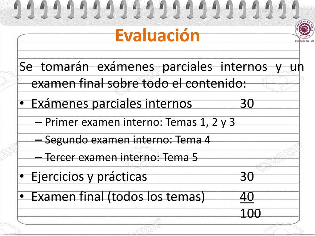 Evaluación Se tomarán exámenes parciales internos y un examen final sobre todo el contenido: Exámenes parciales internos 30.
