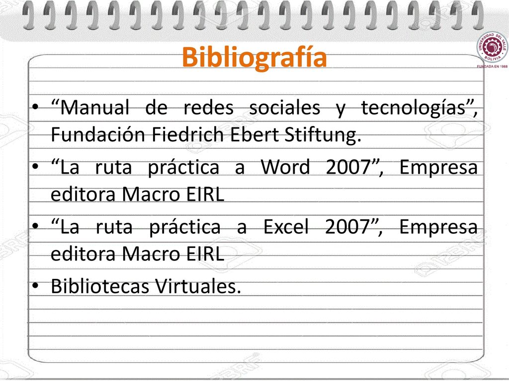 Bibliografía Manual de redes sociales y tecnologías , Fundación Fiedrich Ebert Stiftung. La ruta práctica a Word 2007 , Empresa editora Macro EIRL.