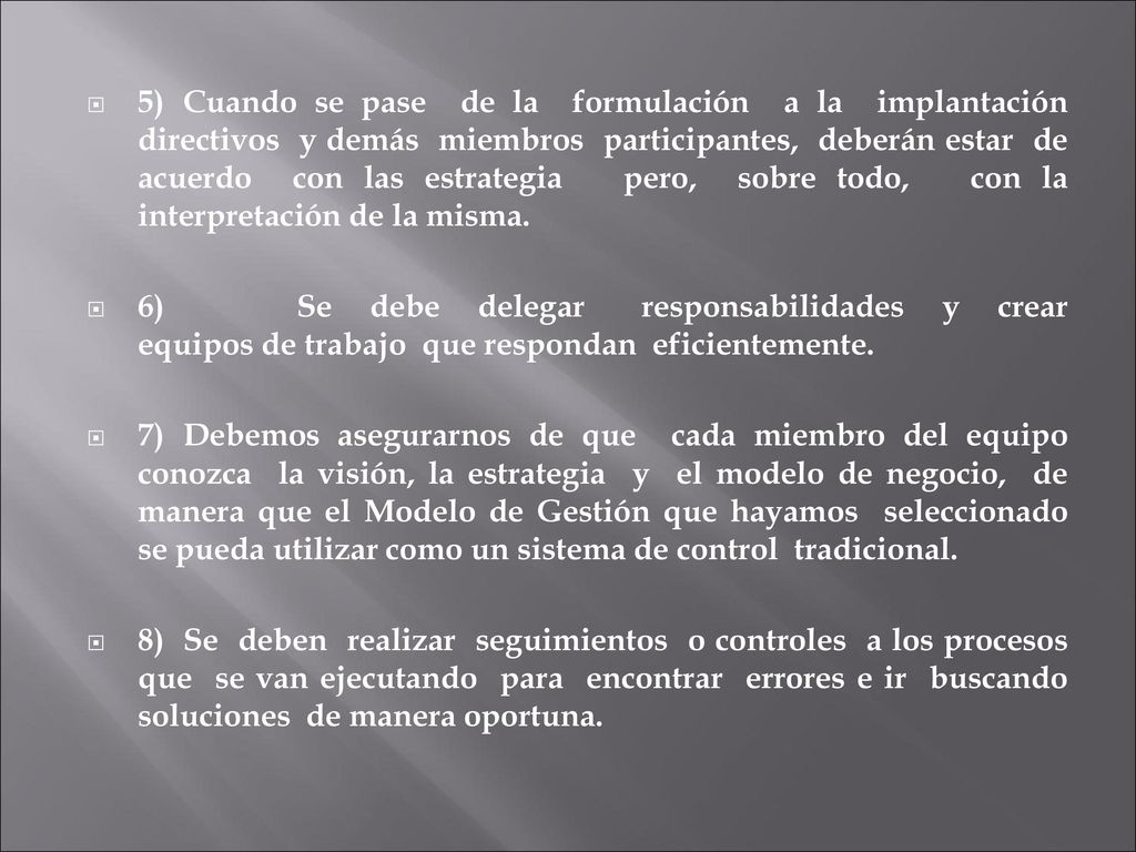 5) Cuando se pase de la formulación a la implantación directivos y demás miembros participantes, deberán estar de acuerdo con las estrategia pero, sobre todo, con la interpretación de la misma.