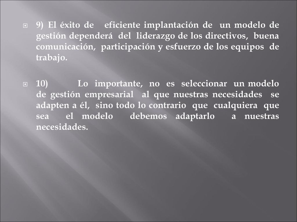 9) El éxito de eficiente implantación de un modelo de gestión dependerá del liderazgo de los directivos, buena comunicación, participación y esfuerzo de los equipos de trabajo.