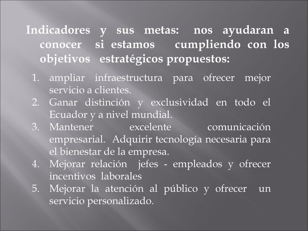 Indicadores y sus metas: nos ayudaran a conocer si estamos cumpliendo con los objetivos estratégicos propuestos: