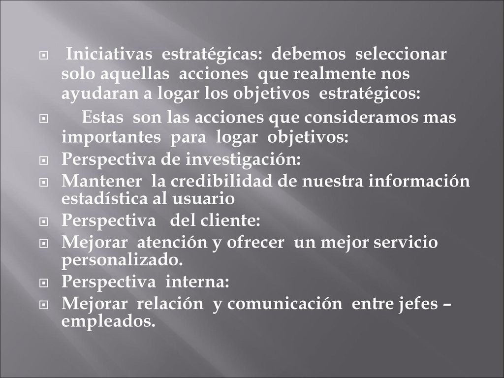 Iniciativas estratégicas: debemos seleccionar solo aquellas acciones que realmente nos ayudaran a logar los objetivos estratégicos: