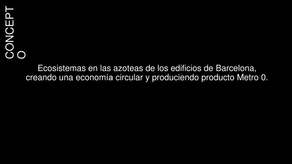 CONCEPTO Ecosistemas en las azoteas de los edificios de Barcelona, creando una economía circular y produciendo producto Metro 0.