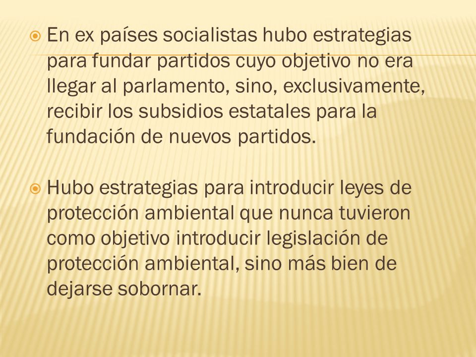 En ex países socialistas hubo estrategias para fundar partidos cuyo objetivo no era llegar al parlamento, sino, exclusivamente, recibir los subsidios estatales para la fundación de nuevos partidos.