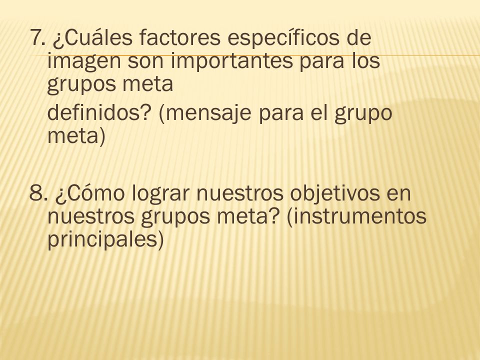 7. ¿Cuáles factores específicos de imagen son importantes para los grupos meta definidos.