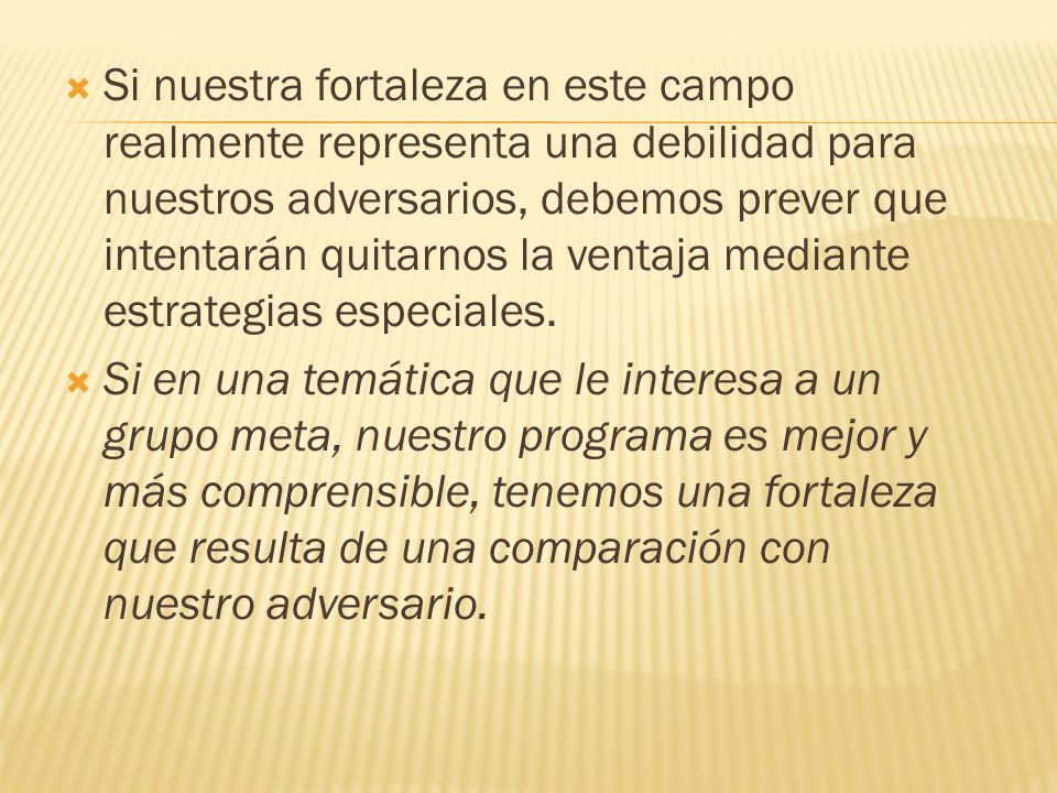 Si nuestra fortaleza en este campo realmente representa una debilidad para nuestros adversarios, debemos prever que intentarán quitarnos la ventaja mediante estrategias especiales.