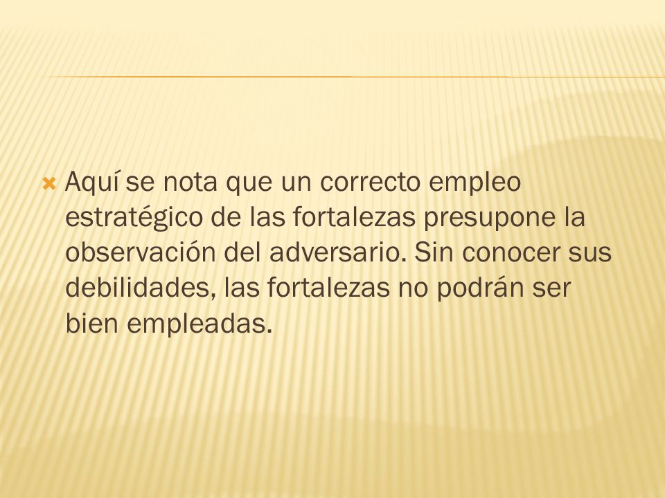 Aquí se nota que un correcto empleo estratégico de las fortalezas presupone la observación del adversario.