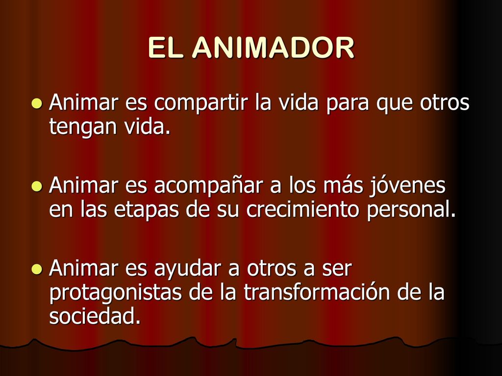 EL ANIMADOR Animar es compartir la vida para que otros tengan vida.