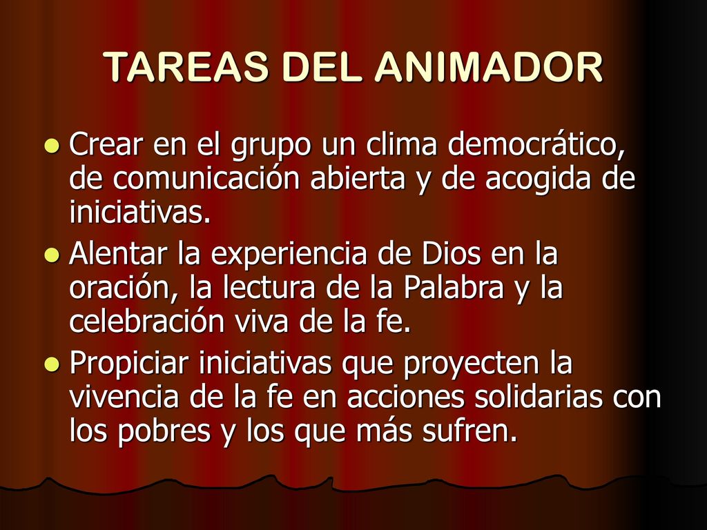 TAREAS DEL ANIMADOR Crear en el grupo un clima democrático, de comunicación abierta y de acogida de iniciativas.