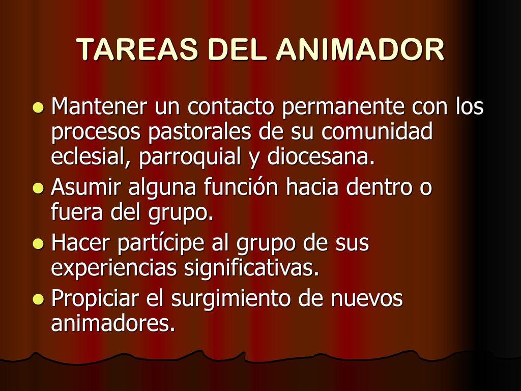 TAREAS DEL ANIMADOR Mantener un contacto permanente con los procesos pastorales de su comunidad eclesial, parroquial y diocesana.
