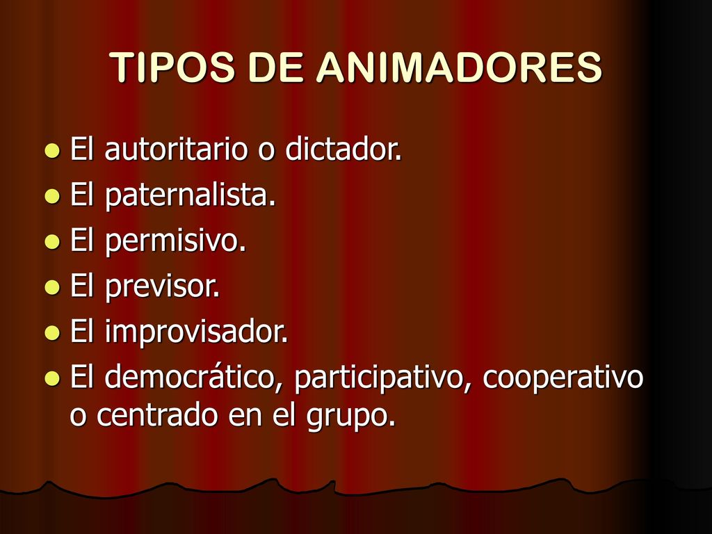 TIPOS DE ANIMADORES El autoritario o dictador. El paternalista.