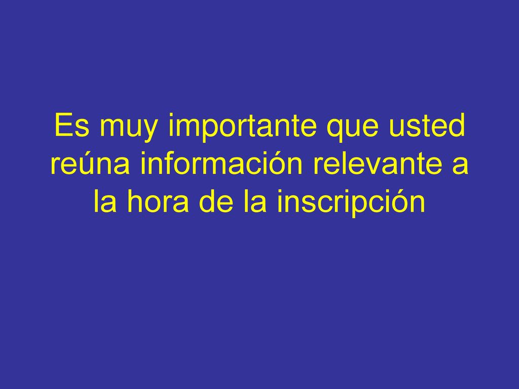 Es muy importante que usted reúna información relevante a la hora de la inscripción