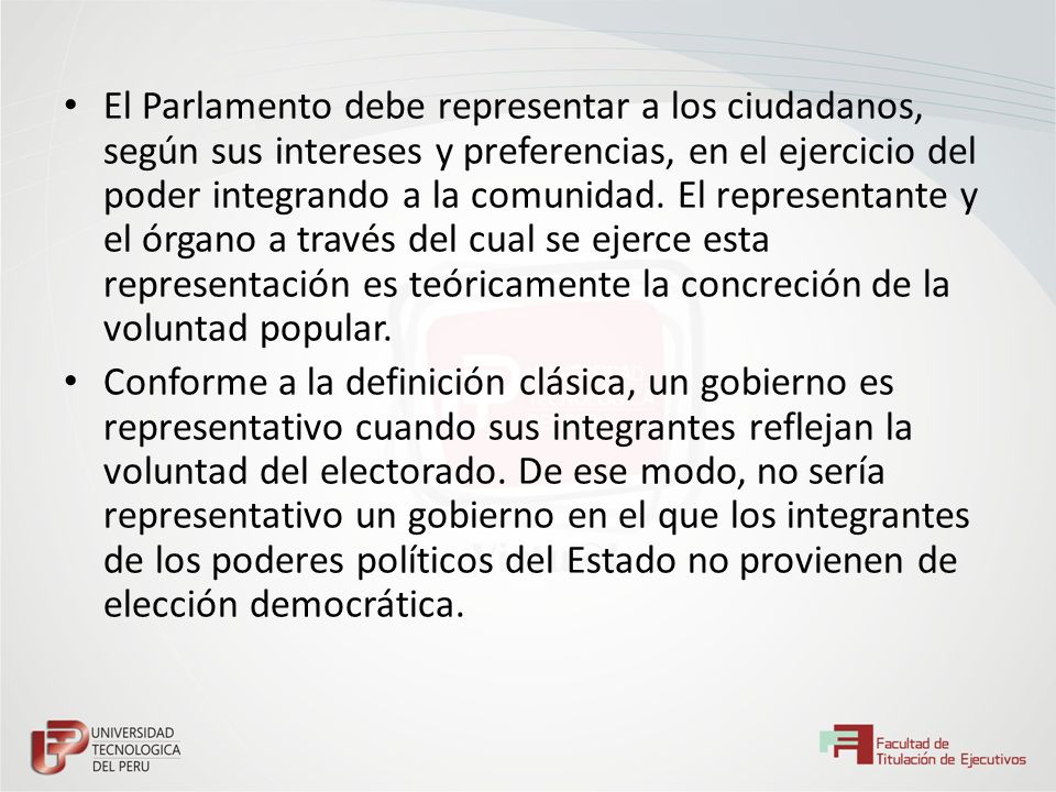 El Parlamento debe representar a los ciudadanos, según sus intereses y preferencias, en el ejercicio del poder integrando a la comunidad. El representante y el órgano a través del cual se ejerce esta representación es teóricamente la concreción de la voluntad popular.