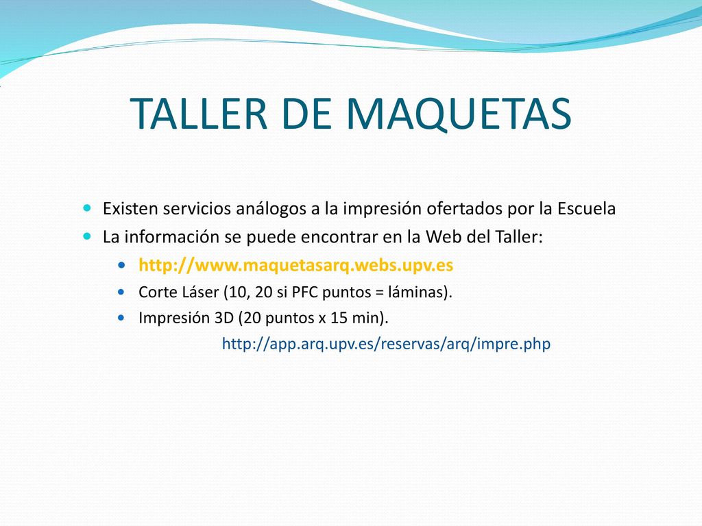 TALLER DE MAQUETAS Existen servicios análogos a la impresión ofertados por la Escuela. La información se puede encontrar en la Web del Taller: