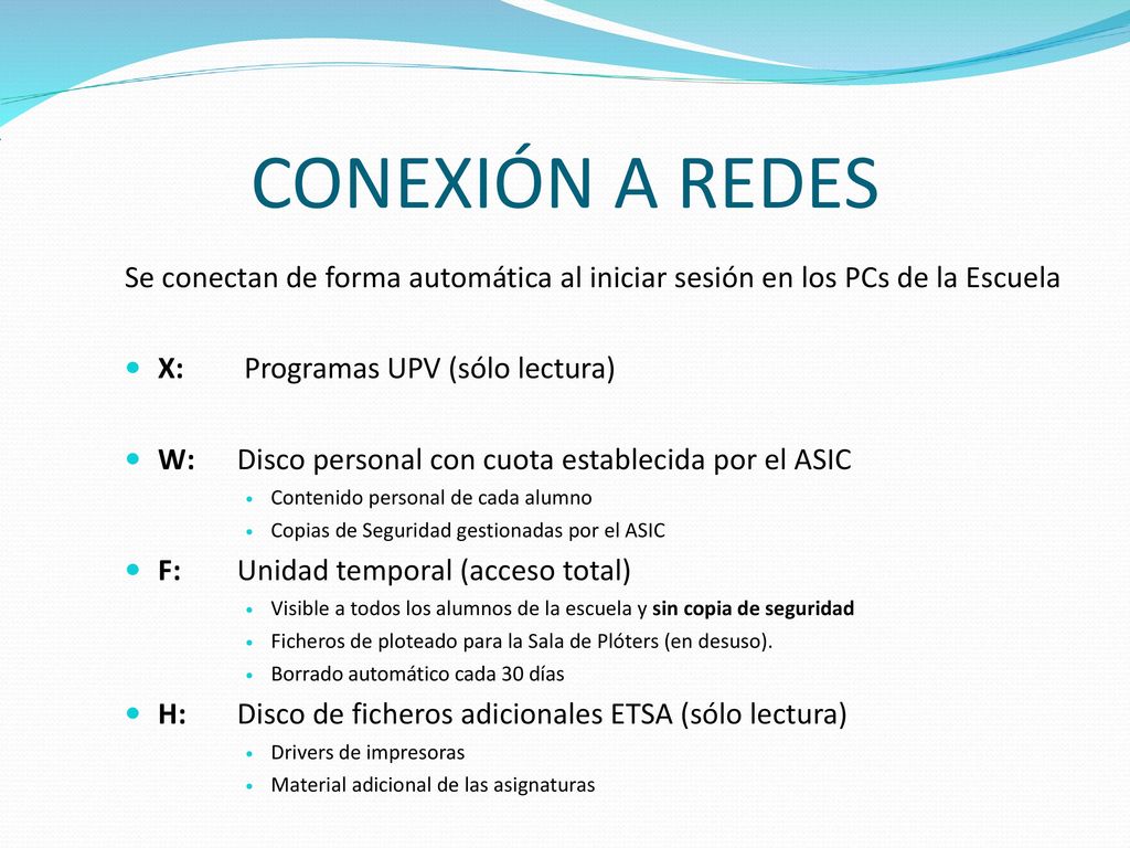 CONEXIÓN A REDES Se conectan de forma automática al iniciar sesión en los PCs de la Escuela. X: Programas UPV (sólo lectura)