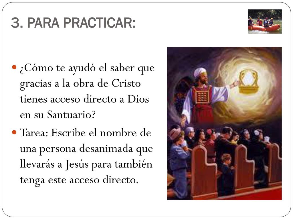 3. PARA PRACTICAR: ¿Cómo te ayudó el saber que gracias a la obra de Cristo tienes acceso directo a Dios en su Santuario