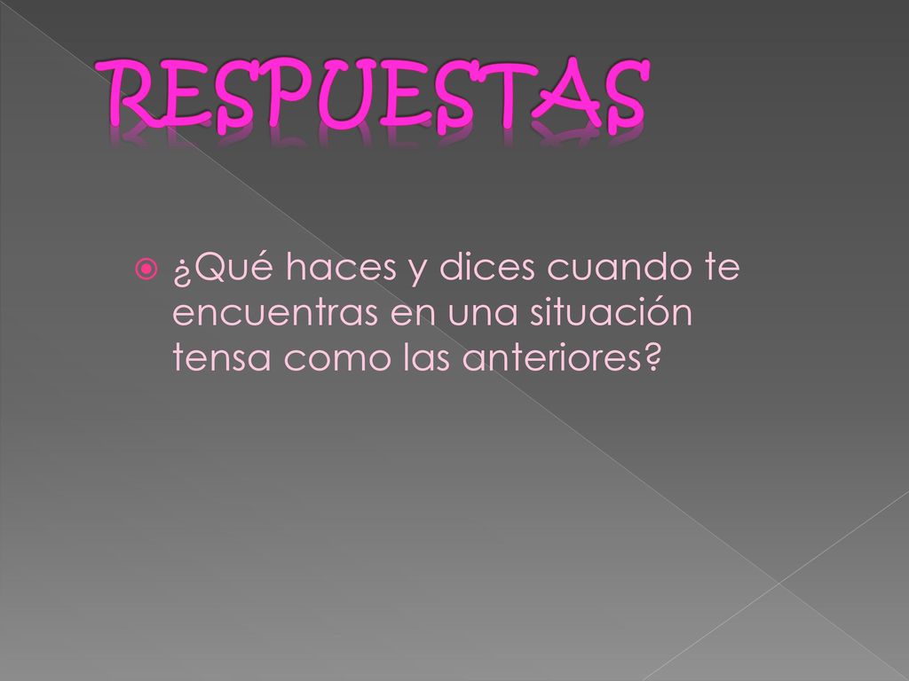 RESPUESTAS ¿Qué haces y dices cuando te encuentras en una situación tensa como las anteriores