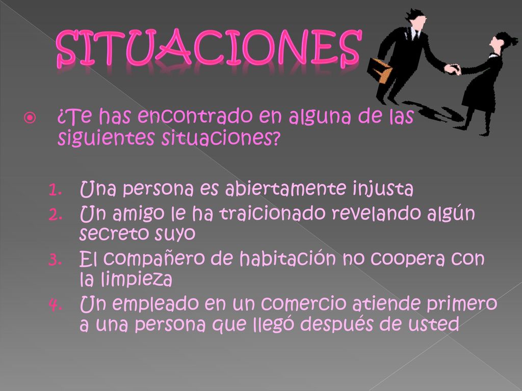 SITUACIONES ¿Te has encontrado en alguna de las siguientes situaciones Una persona es abiertamente injusta.