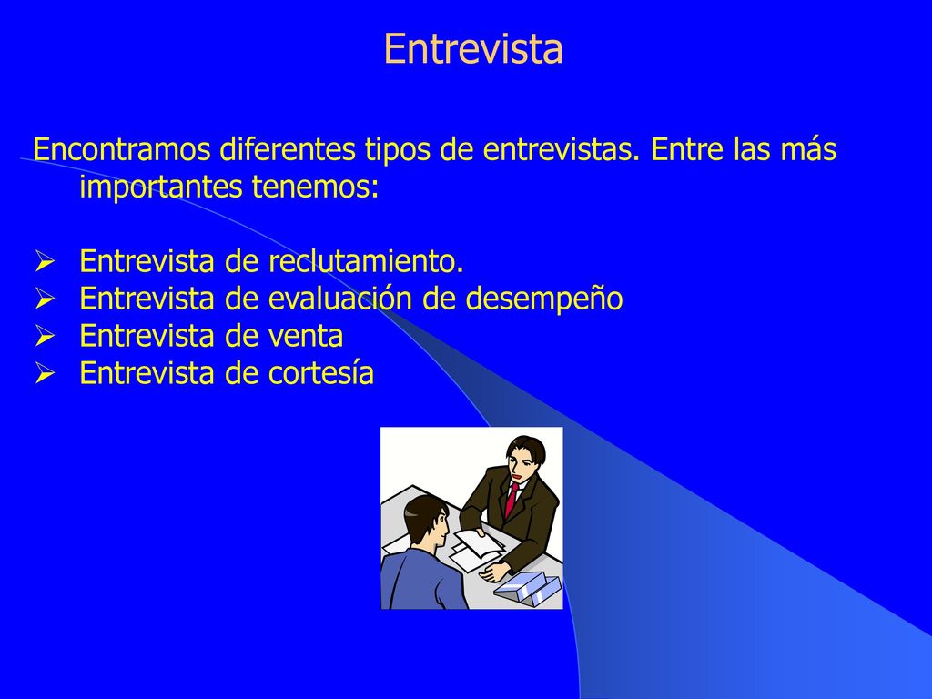 Entrevista Encontramos diferentes tipos de entrevistas. Entre las más importantes tenemos: Entrevista de reclutamiento.