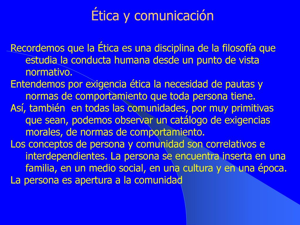 Ética y comunicación Recordemos que la Ética es una disciplina de la filosofía que estudia la conducta humana desde un punto de vista normativo.