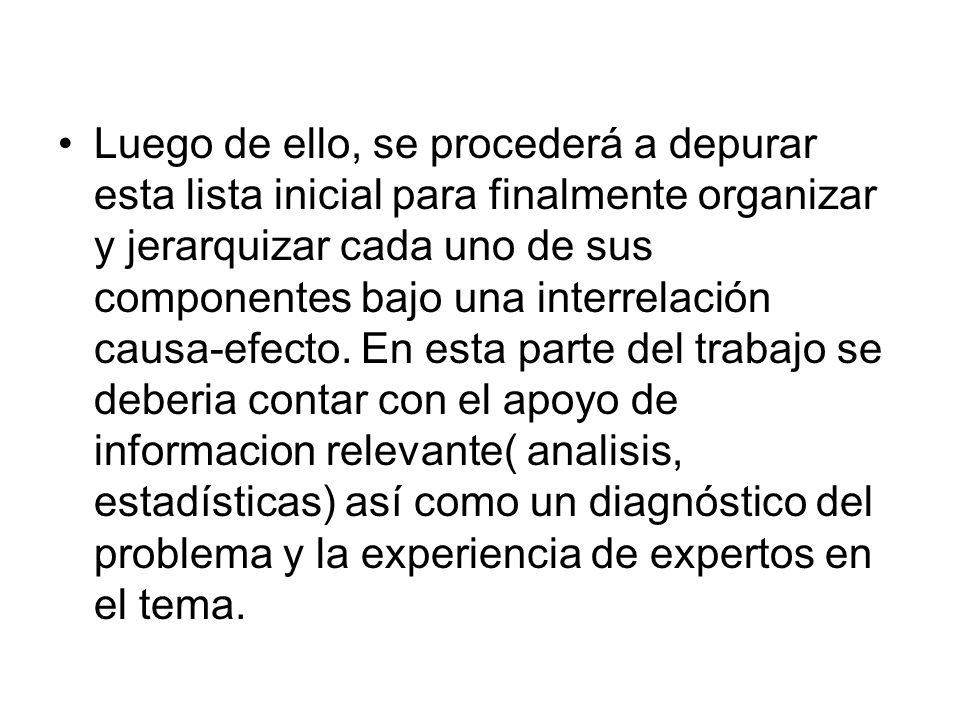Luego de ello, se procederá a depurar esta lista inicial para finalmente organizar y jerarquizar cada uno de sus componentes bajo una interrelación causa-efecto.