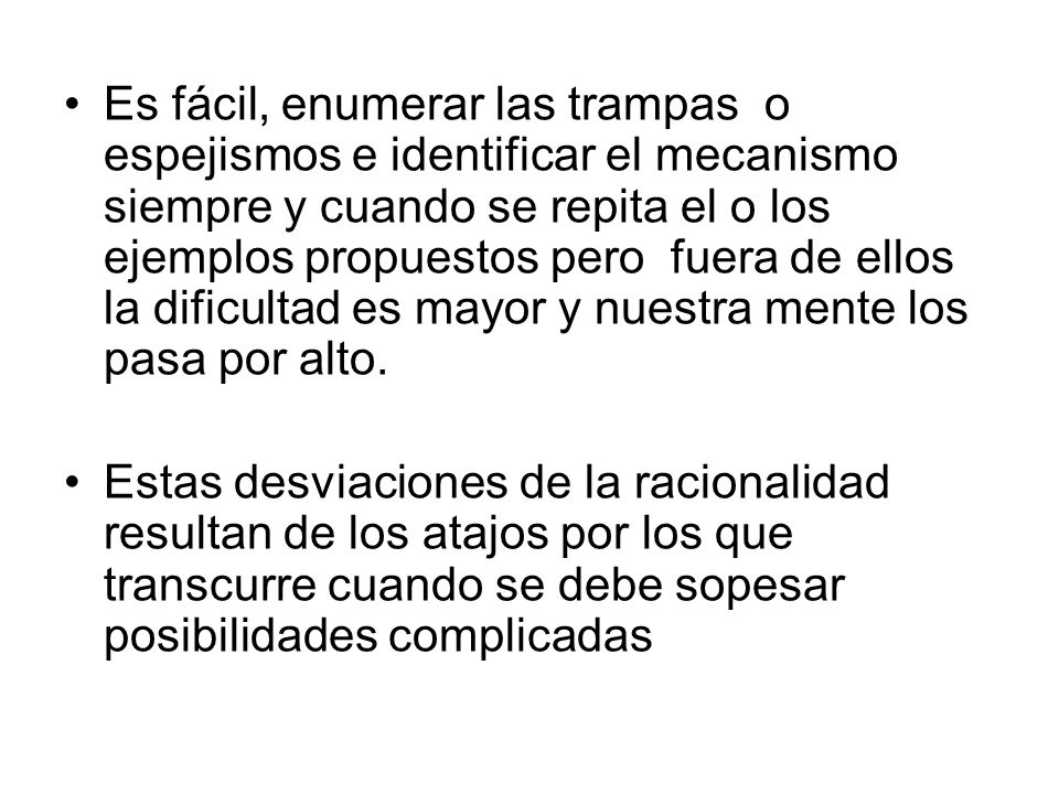 Es fácil, enumerar las trampas o espejismos e identificar el mecanismo siempre y cuando se repita el o los ejemplos propuestos pero fuera de ellos la dificultad es mayor y nuestra mente los pasa por alto.