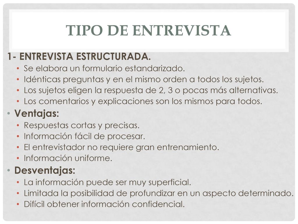 TIPO DE ENTREVISTA 1- ENTREVISTA ESTRUCTURADA. Ventajas: Desventajas: