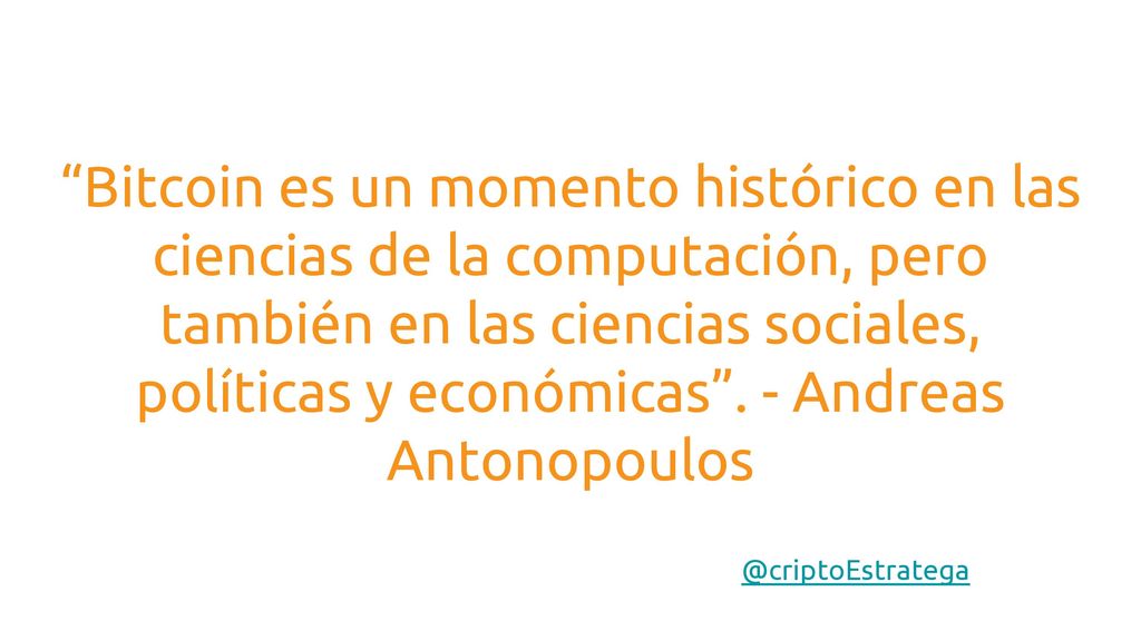 Bitcoin es un momento histórico en las ciencias de la computación, pero también en las ciencias sociales, políticas y económicas . - Andreas Antonopoulos