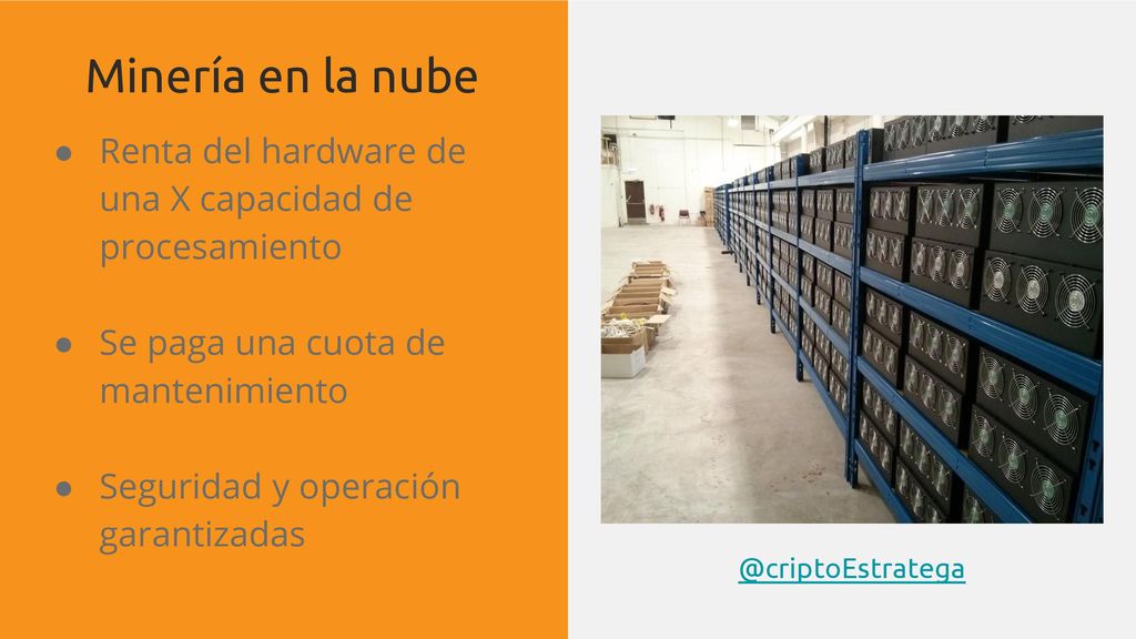 Minería en la nube Renta del hardware de una X capacidad de procesamiento. Se paga una cuota de mantenimiento.