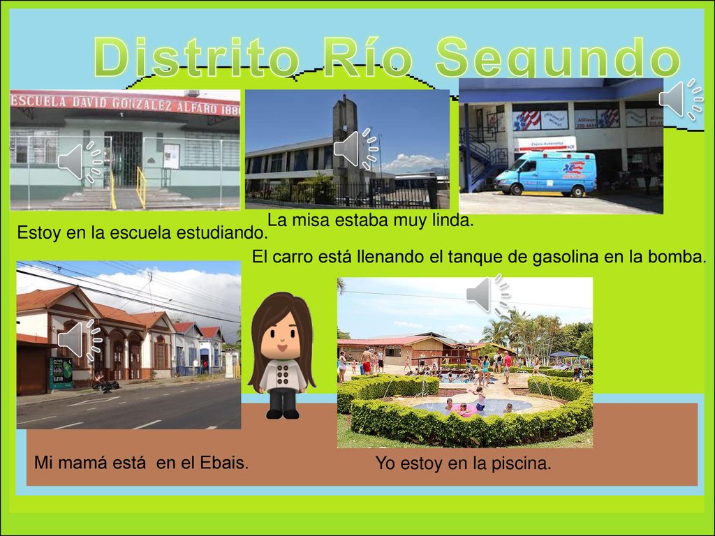 Distrito Río Segundo La misa estaba muy linda. Estoy en la escuela estudiando. El carro está llenando el tanque de gasolina en la bomba.