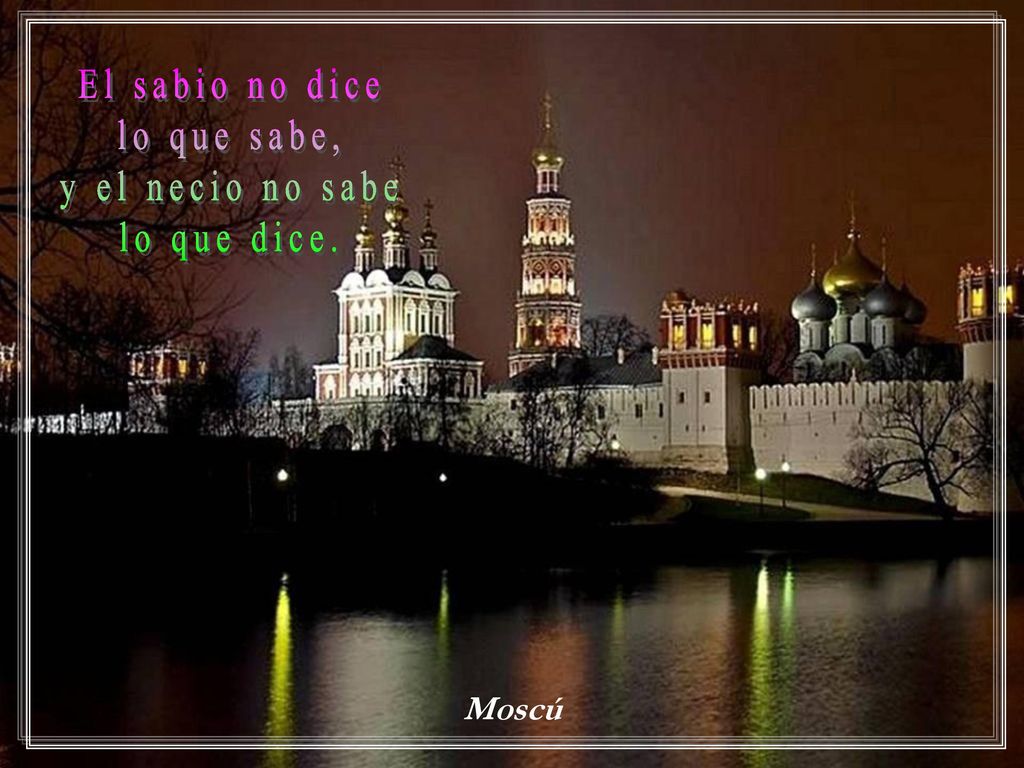 El sabio no dice lo que sabe, y el necio no sabe lo que dice. Moscú