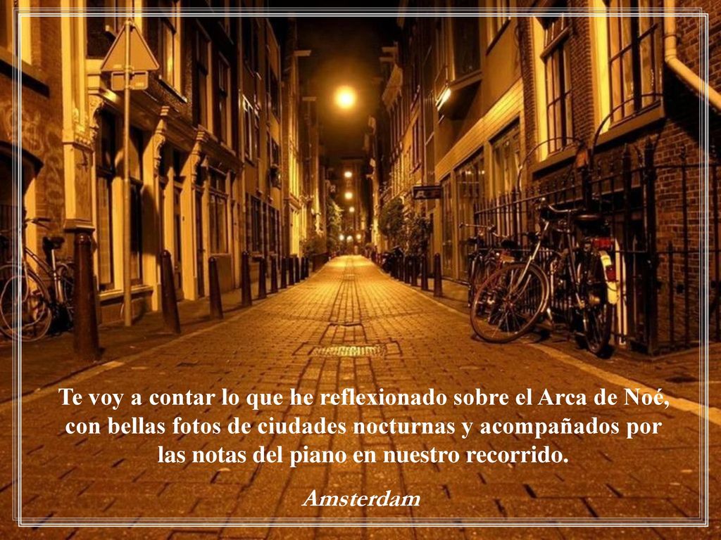 Te voy a contar lo que he reflexionado sobre el Arca de Noé, con bellas fotos de ciudades nocturnas y acompañados por las notas del piano en nuestro recorrido.