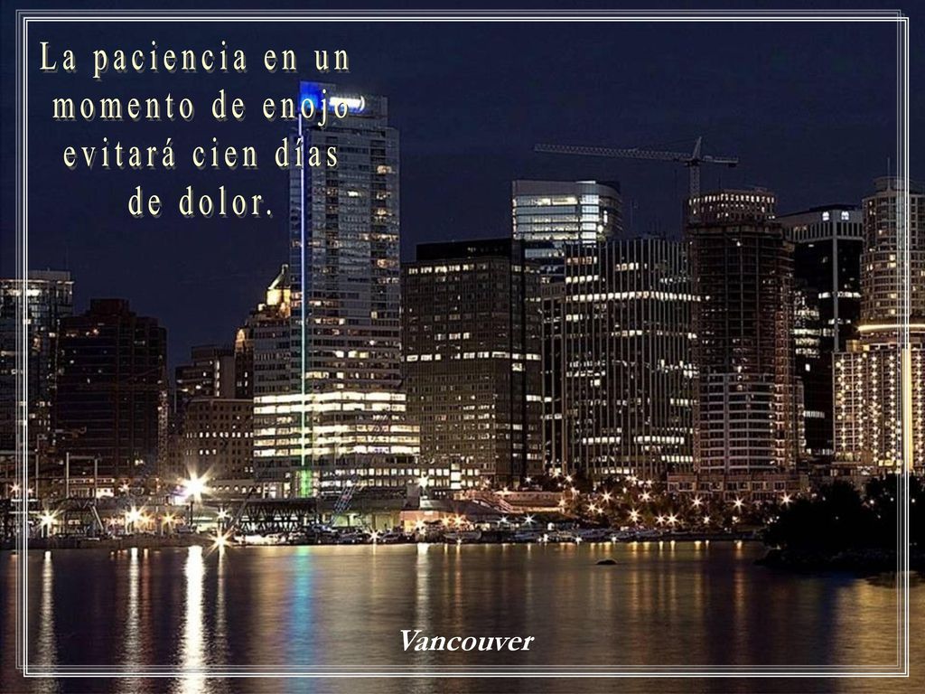 La paciencia en un momento de enojo evitará cien días de dolor. Vancouver