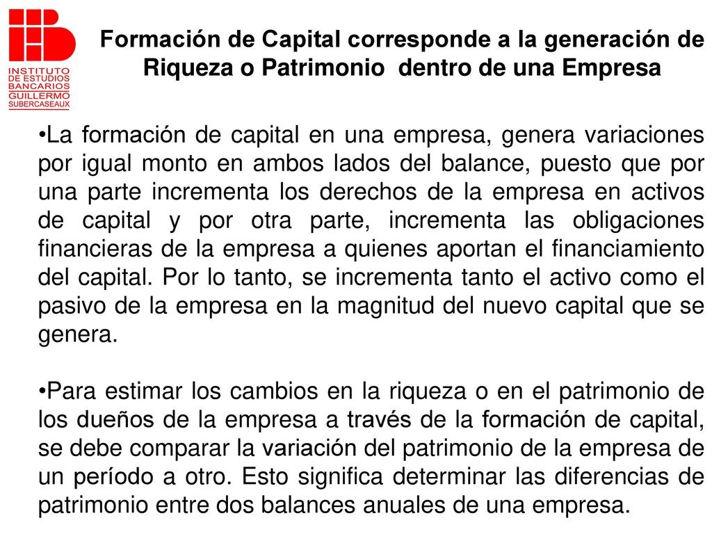 Formación de Capital corresponde a la generación de Riqueza o Patrimonio dentro de una Empresa