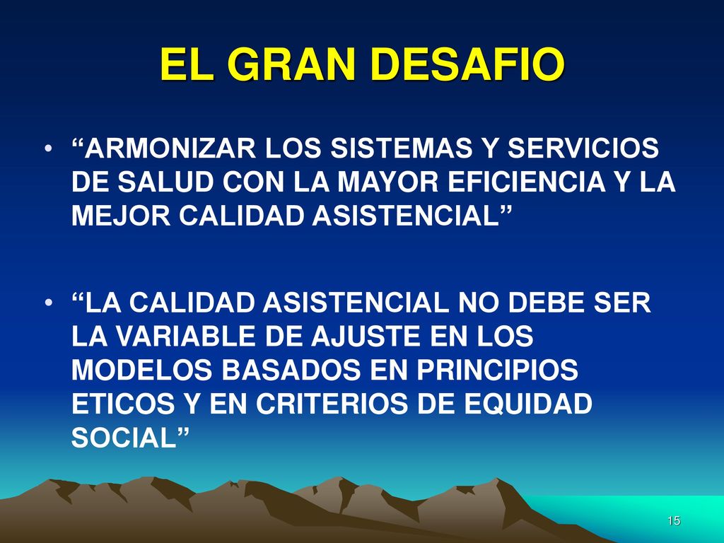 EL GRAN DESAFIO ARMONIZAR LOS SISTEMAS Y SERVICIOS DE SALUD CON LA MAYOR EFICIENCIA Y LA MEJOR CALIDAD ASISTENCIAL