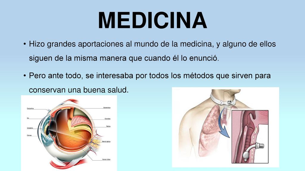 MEDICINA Hizo grandes aportaciones al mundo de la medicina, y alguno de ellos siguen de la misma manera que cuando él lo enunció.