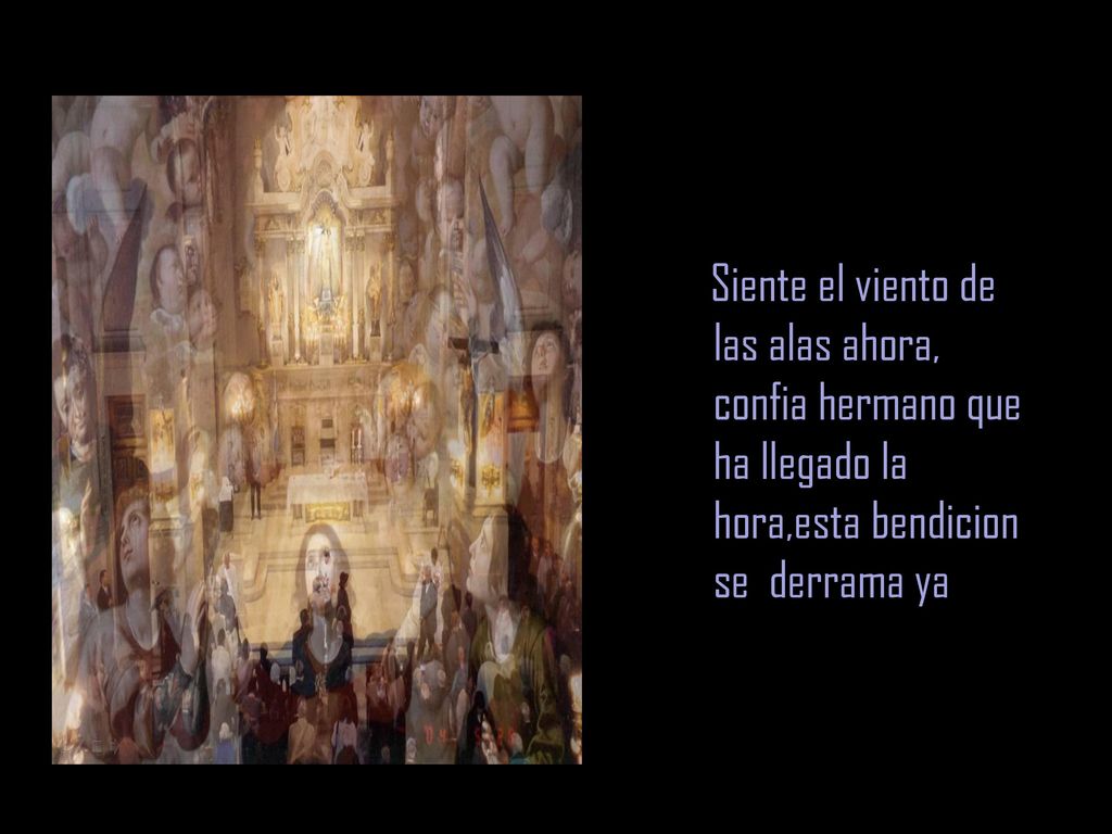 Siente el viento de las alas ahora, confia hermano que ha llegado la hora,esta bendicion se derrama ya