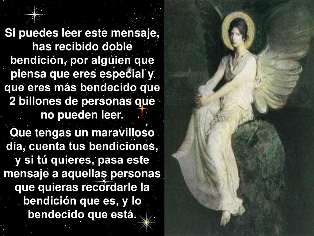 Si puedes leer este mensaje, has recibido doble bendición, por alguien que piensa que eres especial y que eres más bendecido que 2 billones de personas que no pueden leer.