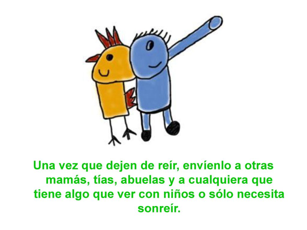 Una vez que dejen de reír, envíenlo a otras mamás, tías, abuelas y a cualquiera que tiene algo que ver con niños o sólo necesita sonreír.