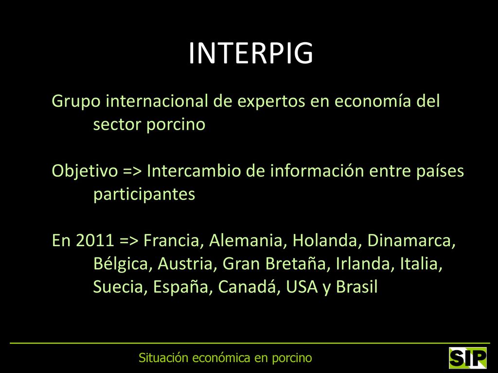 INTERPIG Grupo internacional de expertos en economía del sector porcino. Objetivo => Intercambio de información entre países participantes.