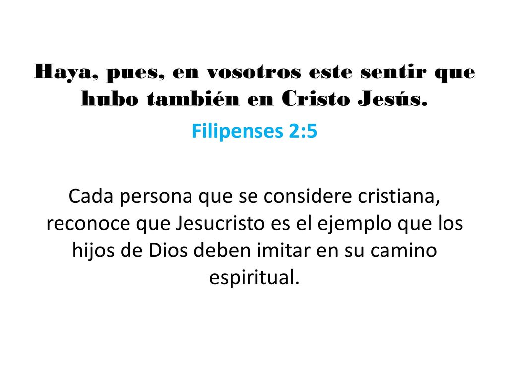 Haya, pues, en vosotros este sentir que hubo también en Cristo Jesús.