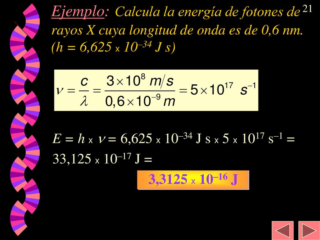 Ejemplo: Calcula la energía de fotones de rayos X cuya longitud de onda es de 0,6 nm. (h = 6,625 x 10–34 J s)