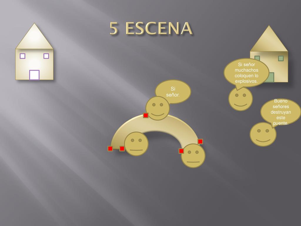 5 ESCENA Si señor. Si señor muchachos coloquen lo explosivos.