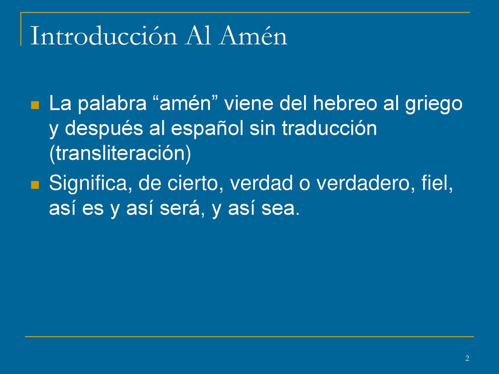 Introducción Al Amén La palabra amén viene del hebreo al griego y después al español sin traducción (transliteración)