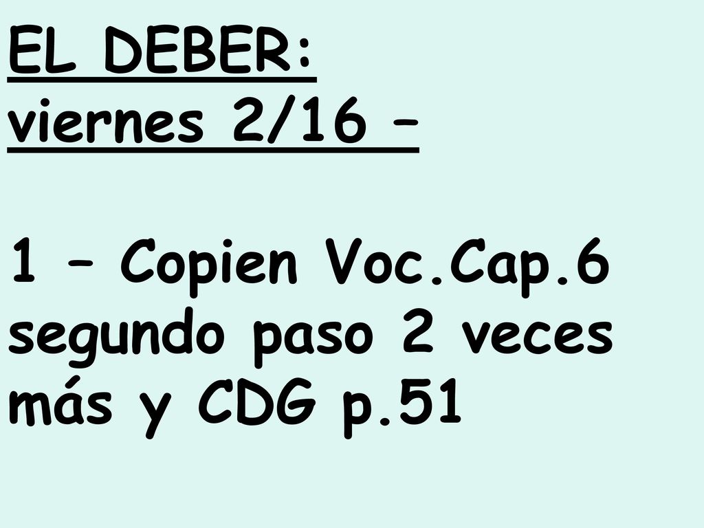 EL DEBER: viernes 2/16 – 1 – Copien Voc.Cap.6 segundo paso 2 veces más y CDG p.51
