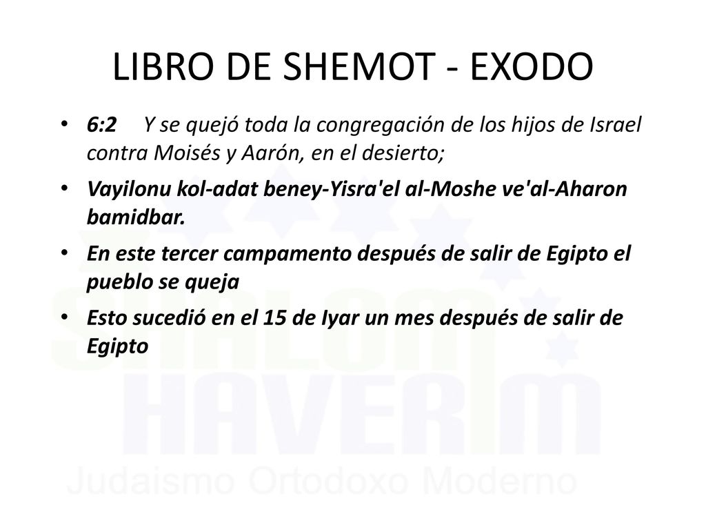LIBRO DE SHEMOT - EXODO 6:2 Y se quejó toda la congregación de los hijos de Israel contra Moisés y Aarón, en el desierto;