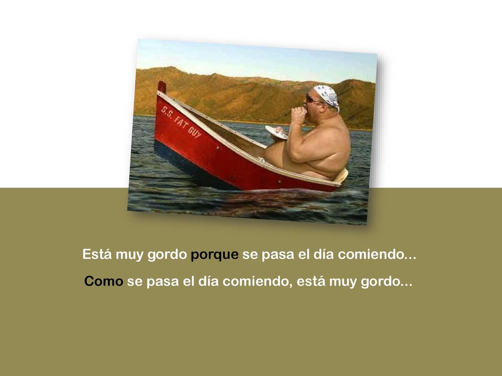 Está muy gordo porque se pasa el día comiendo...