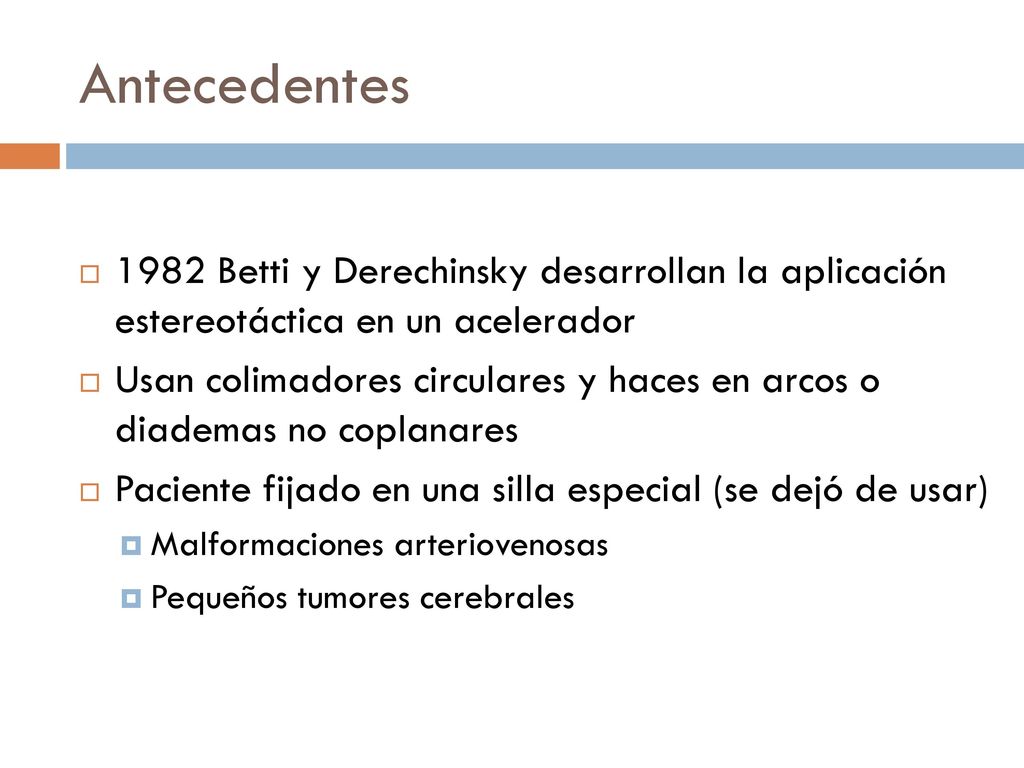 Antecedentes 1982 Betti y Derechinsky desarrollan la aplicación estereotáctica en un acelerador.