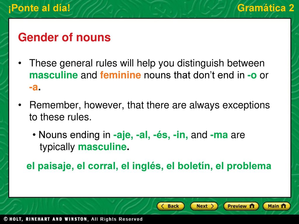 Gender of nouns These general rules will help you distinguish between masculine and feminine nouns that don’t end in -o or -a.