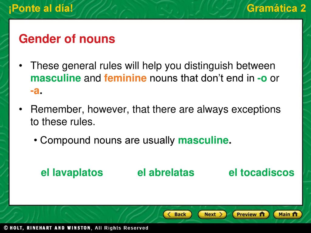 Gender of nouns These general rules will help you distinguish between masculine and feminine nouns that don’t end in -o or -a.